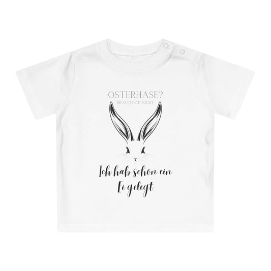 Osterhase? Ich hab schon ein Ei gelegt - Baby T-Shirt 100% Bio-Baumwolle